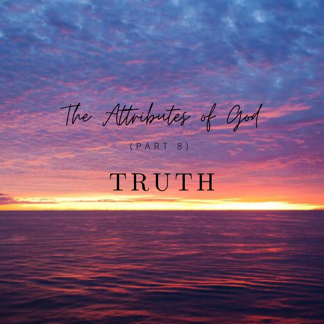 The Attributes of God (Part 8) – Truth – Parker Christian Editing